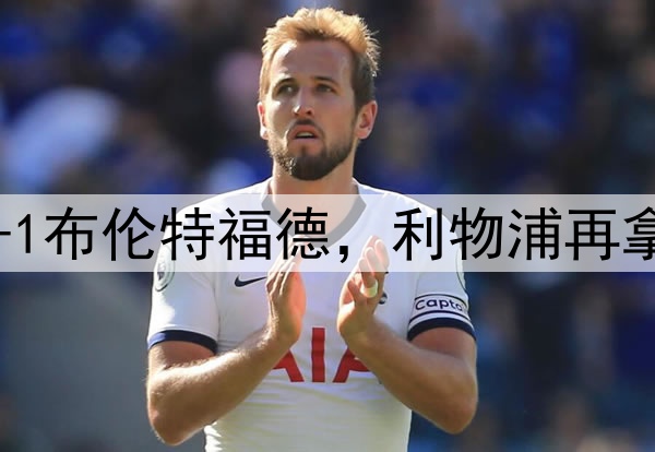 早报：阿森纳1-1布伦特福德，利物浦再拿9分即锁定冠军