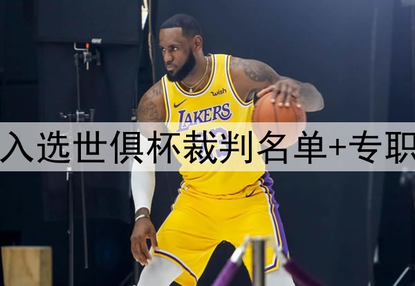 中国足球牌面！马宁入选世俱杯裁判名单+专职任第四官员 傅明VAR