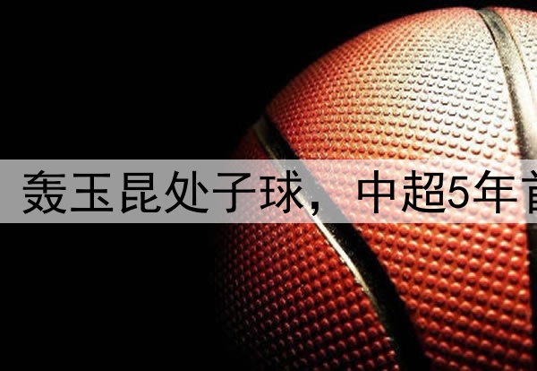 侯永永压哨绝平！轰玉昆处子球，中超5年首球，两国脚连线