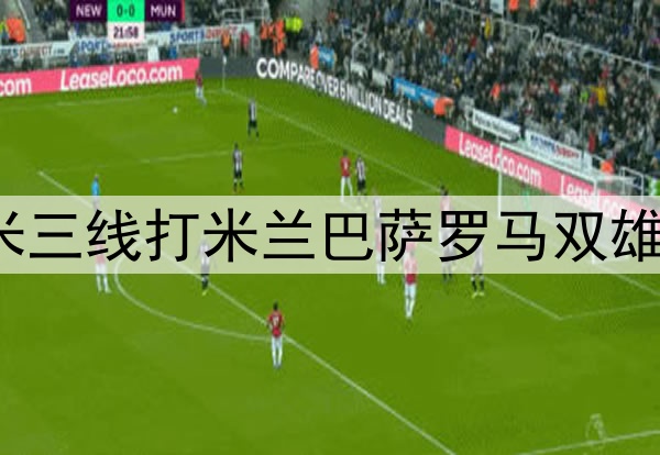 剩5轮同积71分！国米三线打米兰巴萨罗马双雄，那不勒斯已无强敌