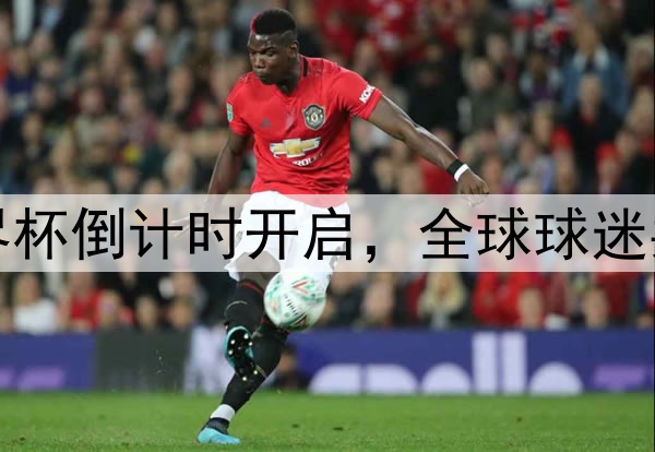 2026世界杯倒计时开启，全球球迷共同期待